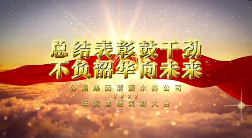 總結(jié)表彰鼓干勁，不負(fù)韶華向未來-公服集團(tuán)清源水務(wù)公司2022年度總結(jié)表彰大會(huì)